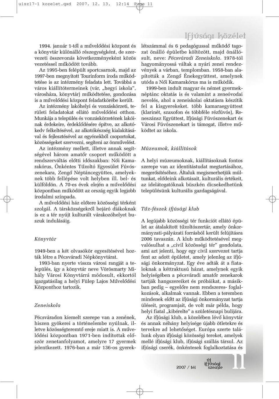 Az 1995-ben felépült sportcsarnok, majd az 1997-ben megnyitott Tourinform iroda mûködtetése is az intézmény feladata lett.