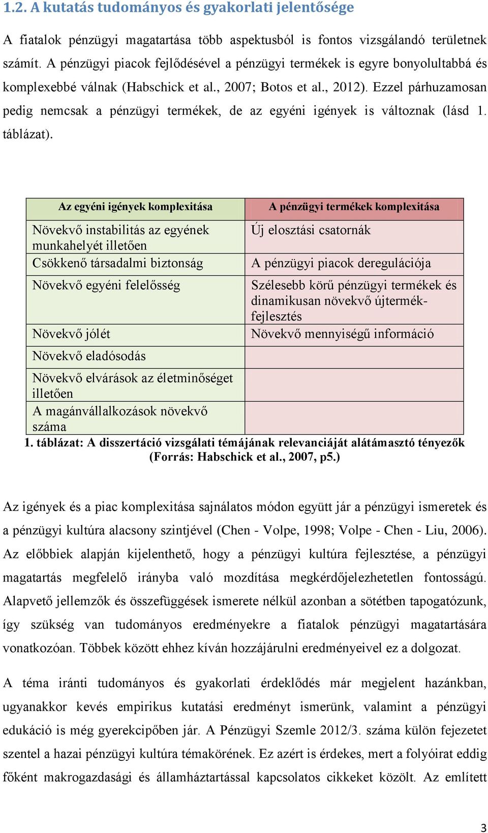 Ezzel párhuzamosan pedig nemcsak a pénzügyi termékek, de az egyéni igények is változnak (lásd 1. táblázat).
