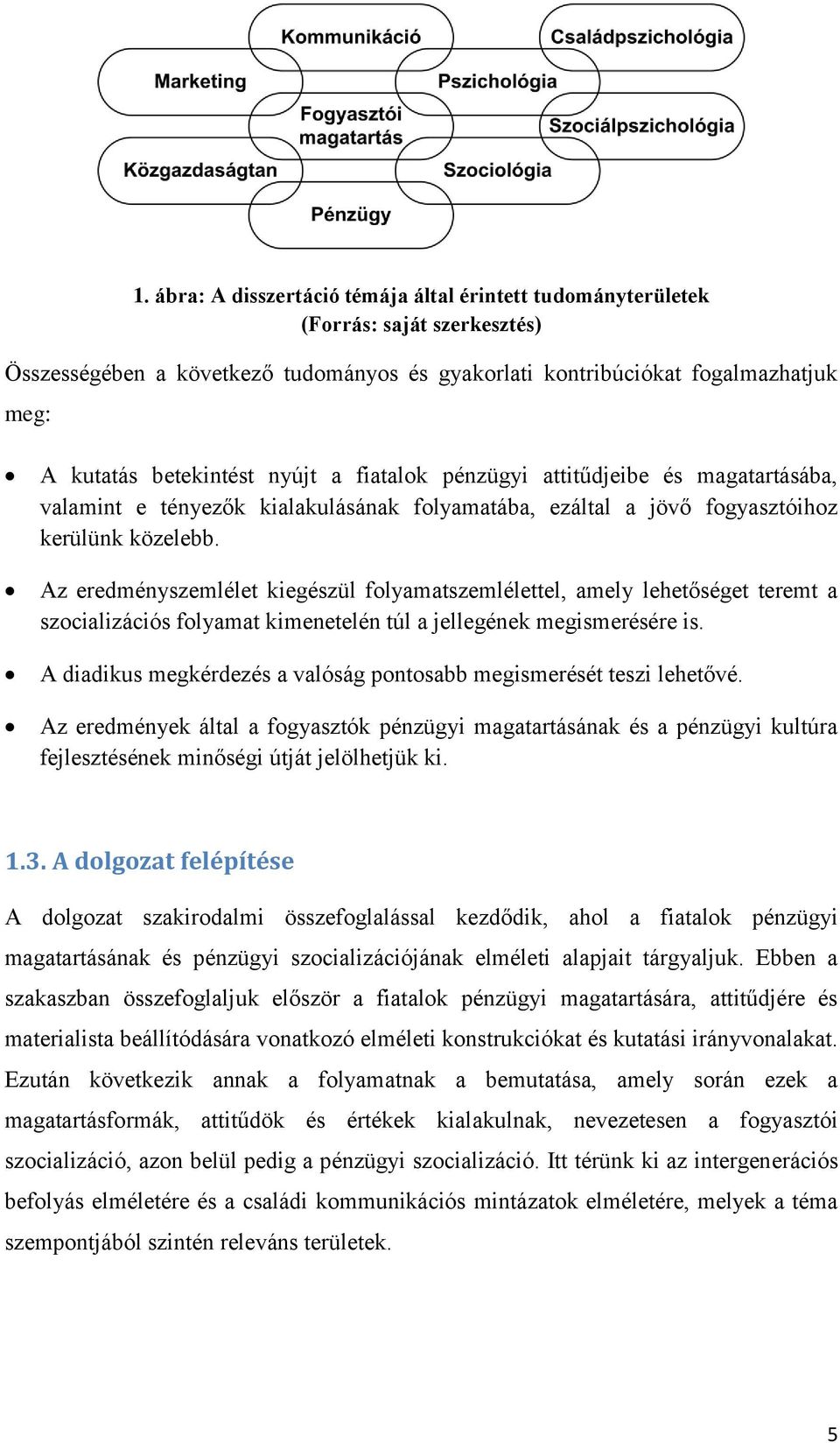 Az eredményszemlélet kiegészül folyamatszemlélettel, amely lehetőséget teremt a szocializációs folyamat kimenetelén túl a jellegének megismerésére is.