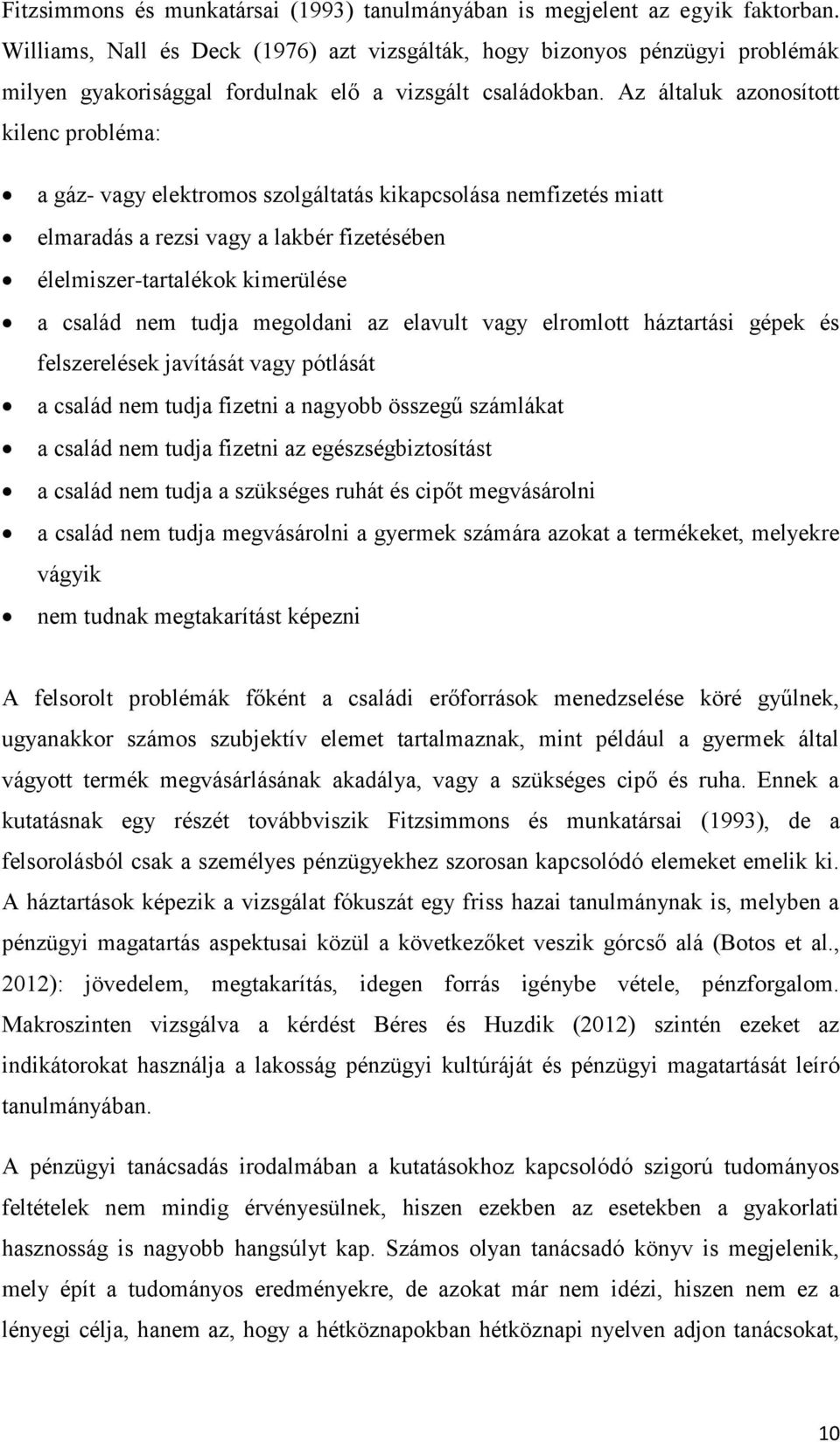 Az általuk azonosított kilenc probléma: a gáz- vagy elektromos szolgáltatás kikapcsolása nemfizetés miatt elmaradás a rezsi vagy a lakbér fizetésében élelmiszer-tartalékok kimerülése a család nem