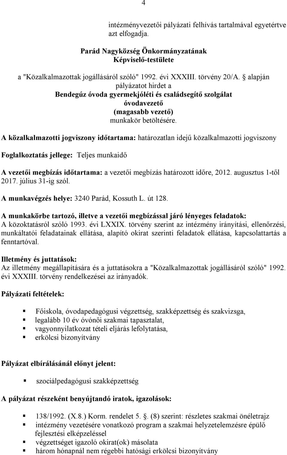 A közalkalmazotti jogviszony időtartama: határozatlan idejű közalkalmazotti jogviszony Foglalkoztatás jellege: Teljes munkaidő A vezetői megbízás időtartama: a vezetői megbízás határozott időre, 2012.