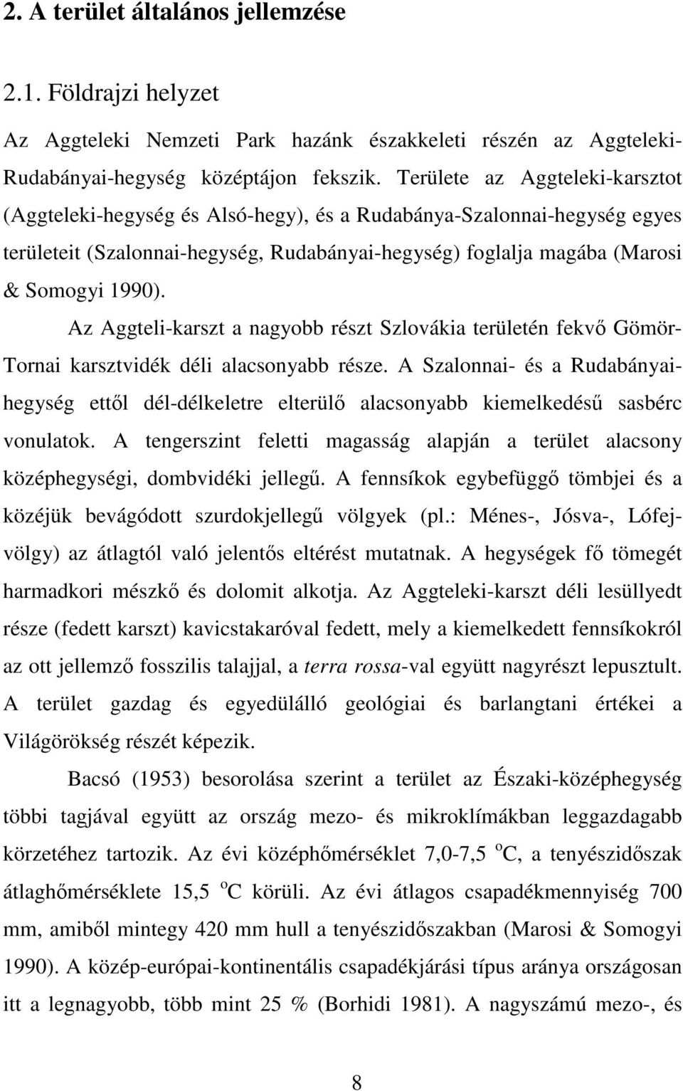 Az Aggteli-karszt a nagyobb részt Szlovákia területén fekvő Gömör- Tornai karsztvidék déli alacsonyabb része.