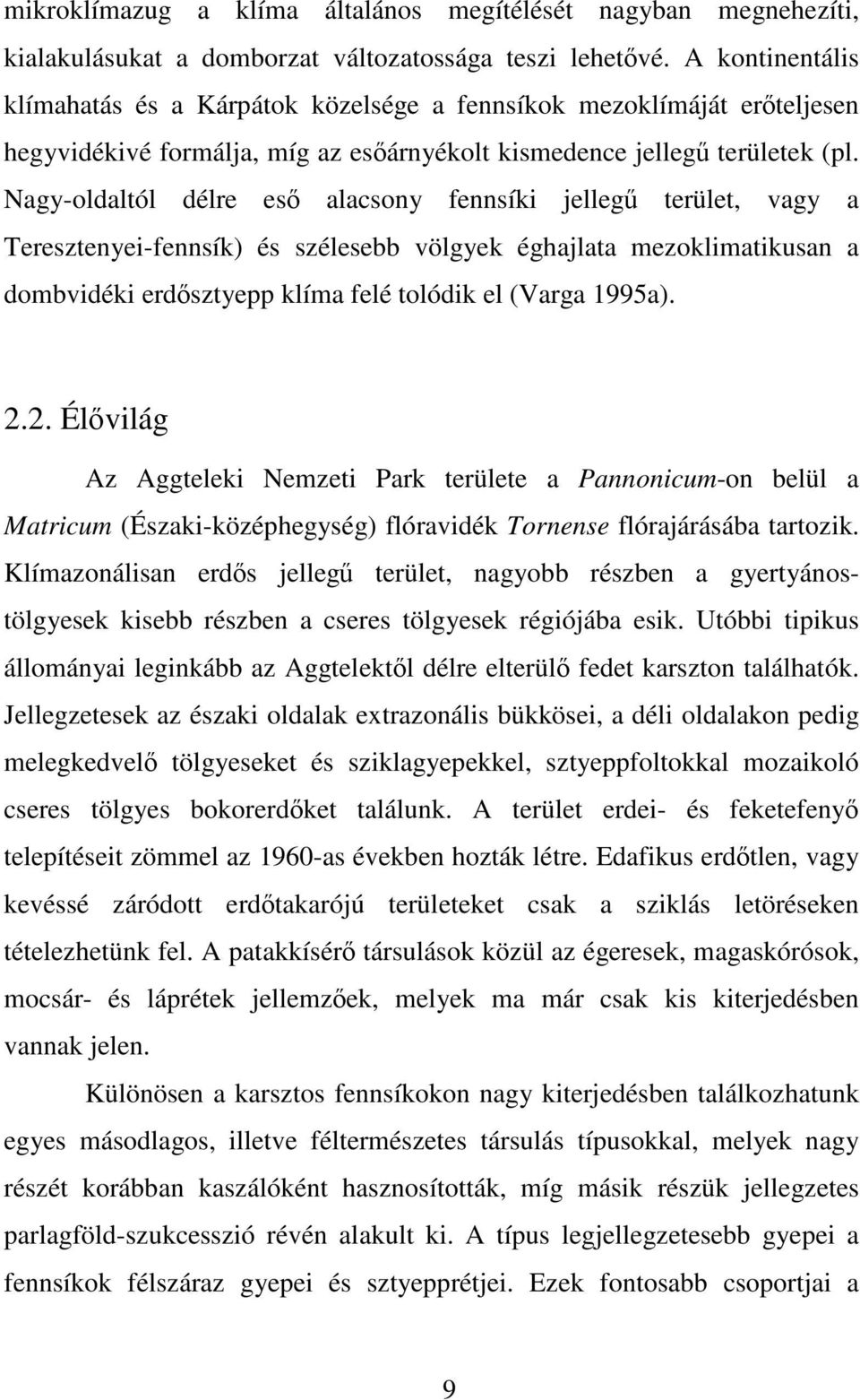 Nagy-oldaltól délre eső alacsony fennsíki jellegű terület, vagy a Teresztenyei-fennsík) és szélesebb völgyek éghajlata mezoklimatikusan a dombvidéki erdősztyepp klíma felé tolódik el (Varga 1995a). 2.