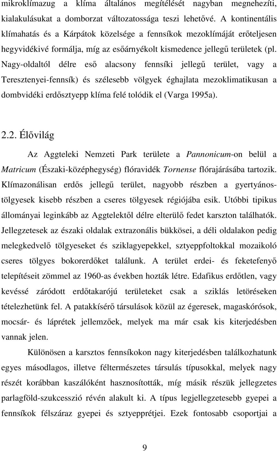 Nagy-oldaltól délre eső alacsony fennsíki jellegű terület, vagy a Teresztenyei-fennsík) és szélesebb völgyek éghajlata mezoklimatikusan a dombvidéki erdősztyepp klíma felé tolódik el (Varga 1995a). 2.