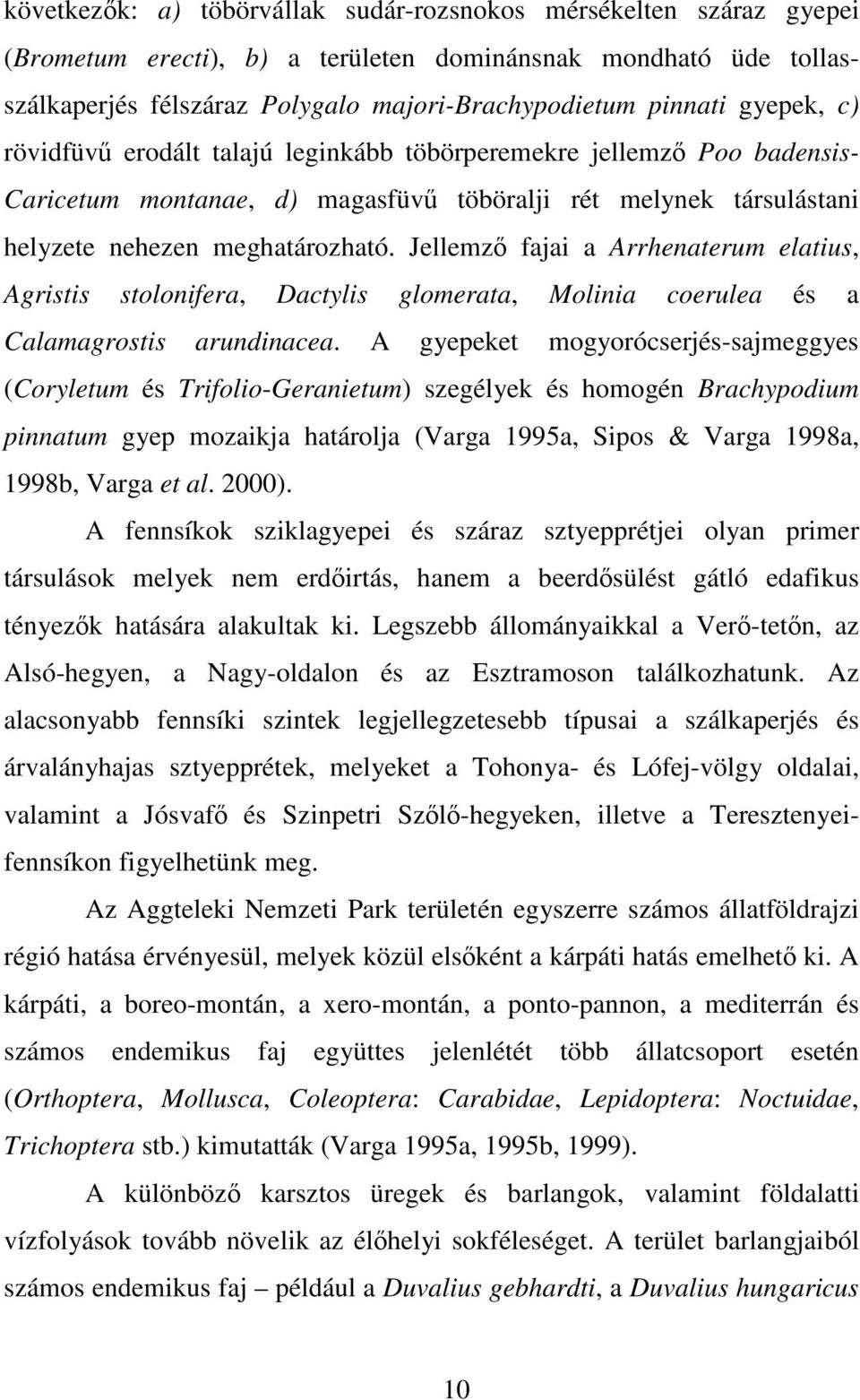 Jellemző fajai a Arrhenaterum elatius, Agristis stolonifera, Dactylis glomerata, Molinia coerulea és a Calamagrostis arundinacea.