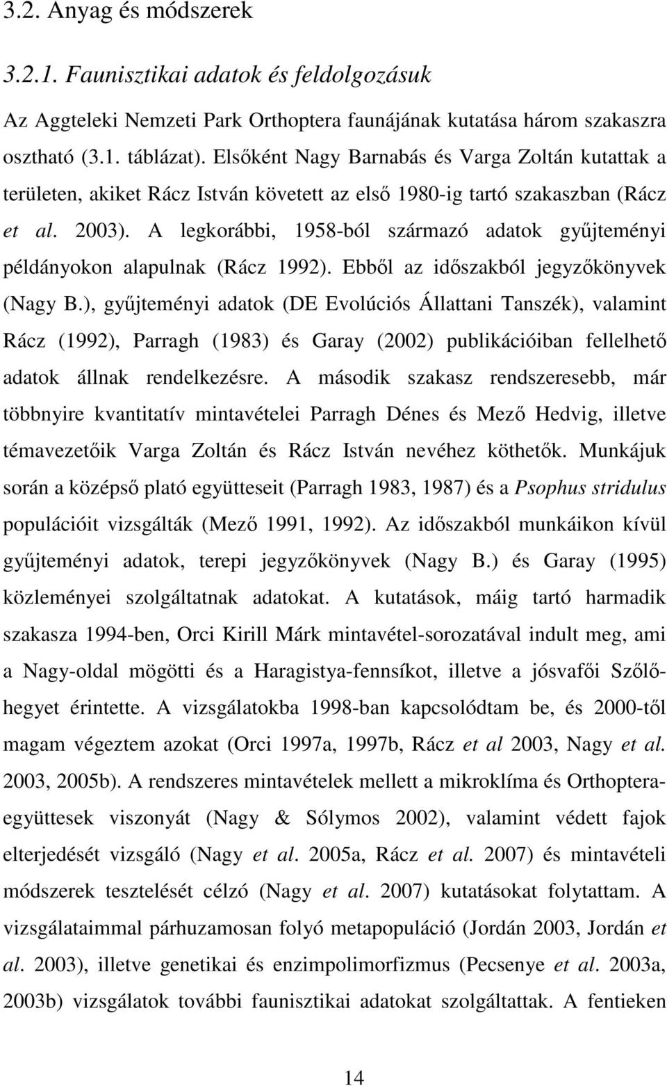 A legkorábbi, 1958-ból származó adatok gyűjteményi példányokon alapulnak (Rácz 1992). Ebből az időszakból jegyzőkönyvek (Nagy B.