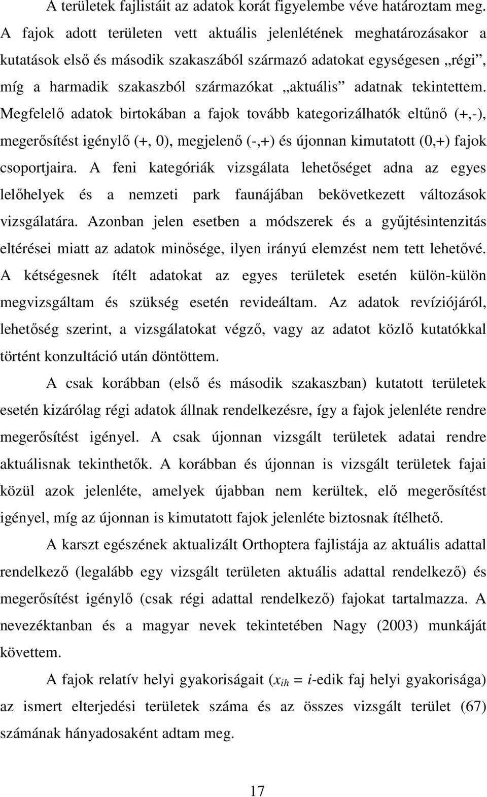 tekintettem. Megfelelő adatok birtokában a fajok tovább kategorizálhatók eltűnő (+,-), megerősítést igénylő (+, 0), megjelenő (-,+) és újonnan kimutatott (0,+) fajok csoportjaira.