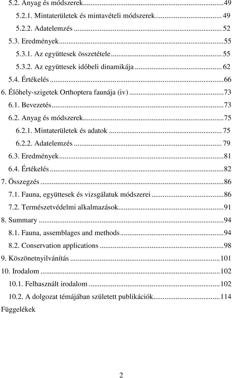 ..81 6.4. Értékelés...82 7. Összegzés...86 7.1. Fauna, együttesek és vizsgálatuk módszerei...86 7.2. Természetvédelmi alkalmazások...91 8. Summary...94 8.1. Fauna, assemblages and methods...94 8.2. Conservation applications.