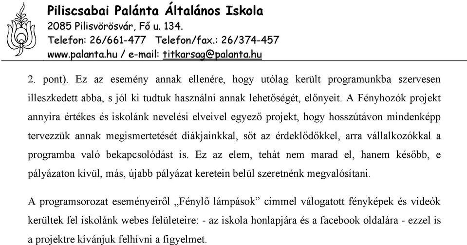 vállalkozókkal a programba való bekapcsolódást is. Ez az elem, tehát nem marad el, hanem később, e pályázaton kívül, más, újabb pályázat keretein belül szeretnénk megvalósítani.