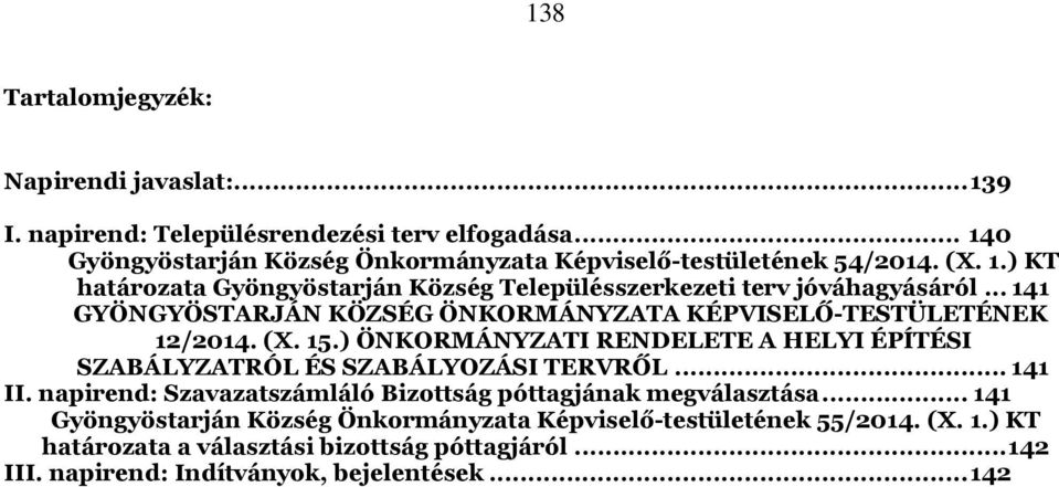 ) ÖNKORMÁNYZATI RENDELETE A HELYI ÉPÍTÉSI SZABÁLYZATRÓL ÉS SZABÁLYOZÁSI TERVRŐL... 141 II. napirend: Szavazatszámláló Bizottság póttagjának megválasztása.