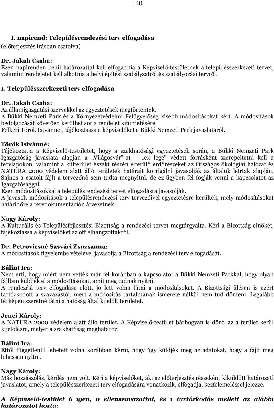 tervről. 1. Településszerkezeti terv elfogadása Dr. Jakab Csaba: Az államigazgatási szervekkel az egyeztetések megtörténtek.