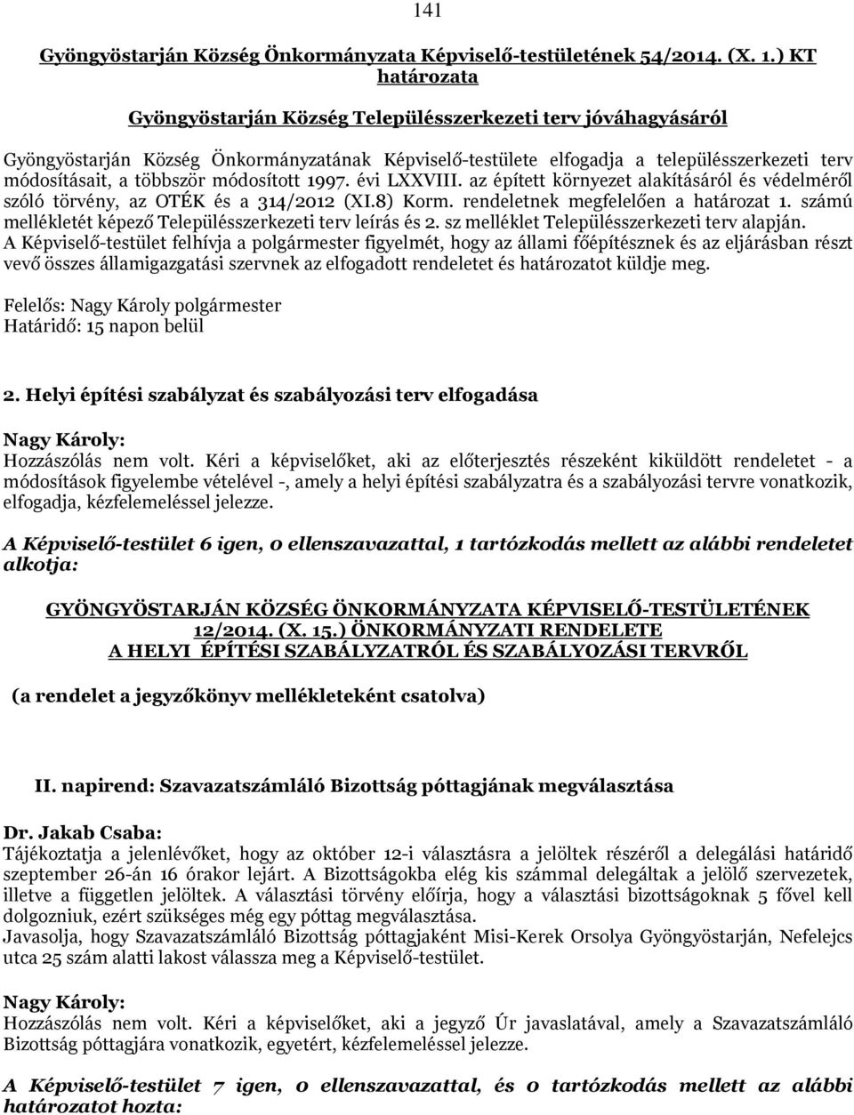 módosított 1997. évi LXXVIII. az épített környezet alakításáról és védelméről szóló törvény, az OTÉK és a 314/2012 (XI.8) Korm. rendeletnek megfelelően a határozat 1.