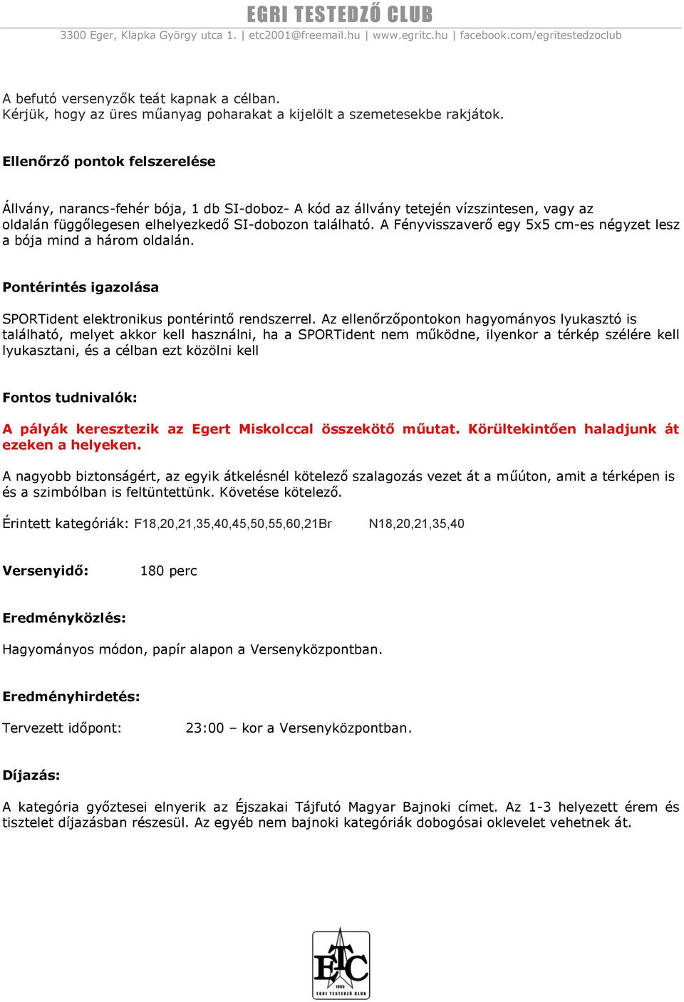 A Fényvisszaverő egy 5x5 cmes négyzet lesz a bója mind a három oldalán. Pontérintés igazolása SPORTident elektronikus pontérintő rendszerrel.