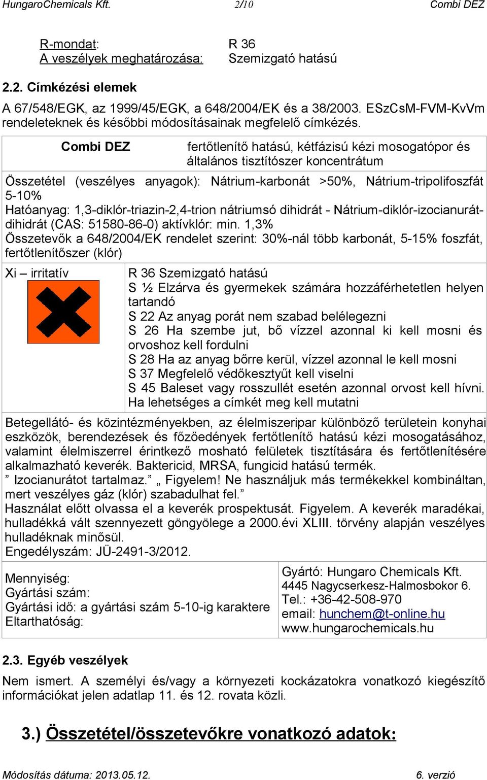 Combi DEZ fertőtlenítő hatású, kétfázisú kézi mosogatópor és általános tisztítószer koncentrátum Összetétel (veszélyes anyagok): Nátrium-karbonát >50%, Nátrium-tripolifoszfát 5-10% Hatóanyag: