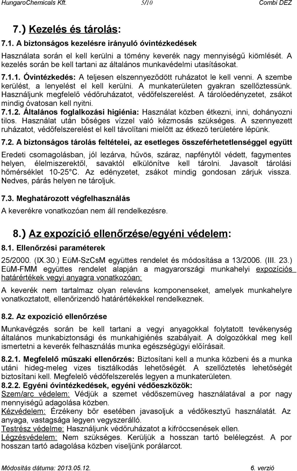 A munkaterületen gyakran szellőztessünk. Használjunk megfelelő védőruházatot, védőfelszerelést. A tárolóedényzetet, zsákot mindig óvatosan kell nyitni. 7.1.2.