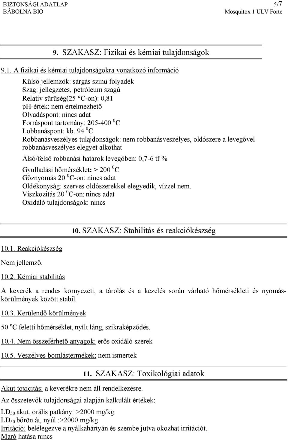 Olvadáspont: nincs adat Forráspont tartomány: 205-400 0 C Lobbanáspont: kb.