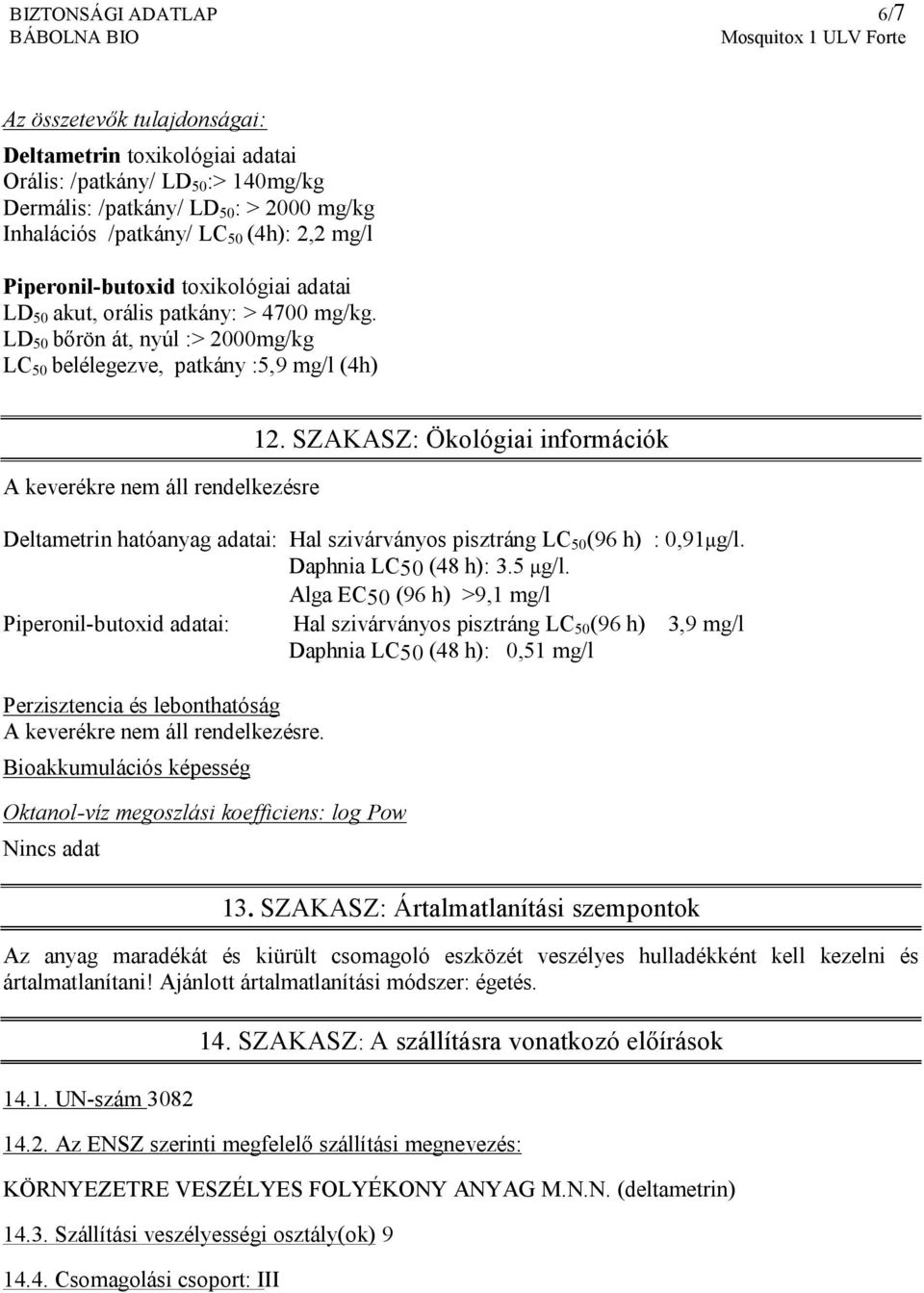 SZAKASZ: Ökológiai információk Deltametrin hatóanyag adatai: Hal szivárványos pisztráng LC 50 (96 h) : 0,91µg/l. Daphnia LC50 (48 h): 3.5 µg/l.