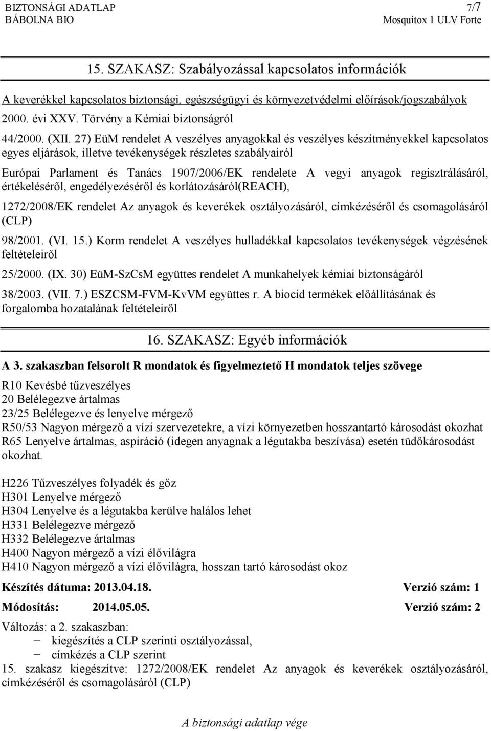 27) EüM rendelet A veszélyes anyagokkal és veszélyes készítményekkel kapcsolatos egyes eljárások, illetve tevékenységek részletes szabályairól Európai Parlament és Tanács 1907/2006/EK rendelete A