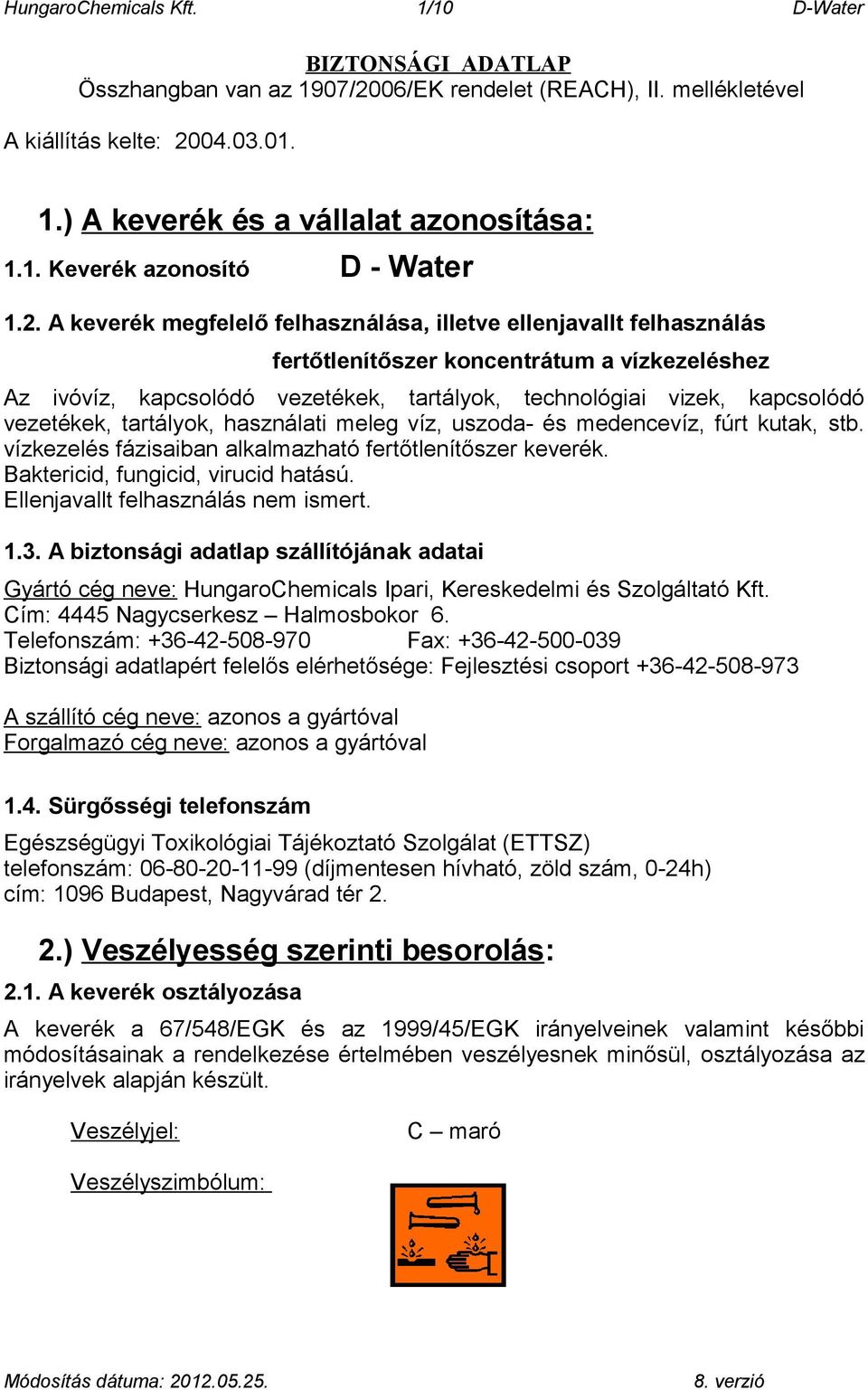 vezetékek, tartályok, használati meleg víz, uszoda- és medencevíz, fúrt kutak, stb. vízkezelés fázisaiban alkalmazható fertőtlenítőszer keverék. Baktericid, fungicid, virucid hatású.