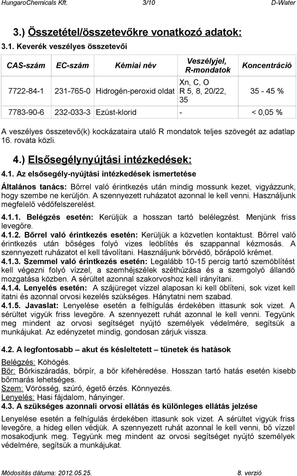 Keverék veszélyes összetevői CAS-szám EC-szám Kémiai név 7722-84-1 231-765-0 Hidrogén-peroxid oldat Veszélyjel, R-mondatok Xn, C, O R 5, 8, 20/22, 35 Koncentráció 35-45 % 7783-90-6 232-033-3