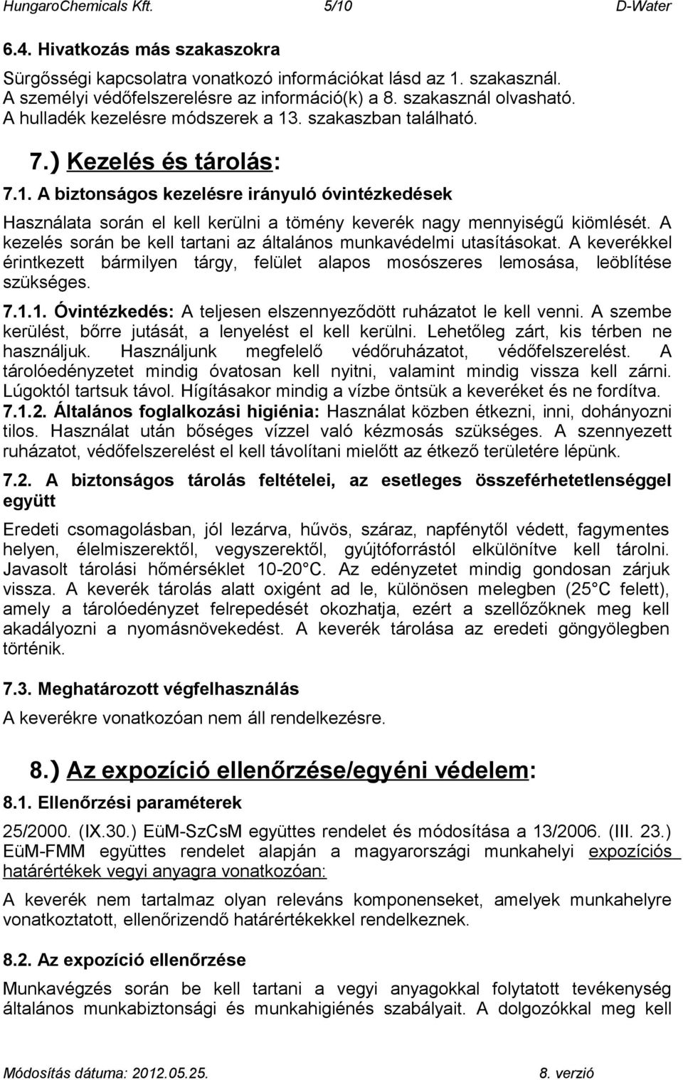A kezelés során be kell tartani az általános munkavédelmi utasításokat. A keverékkel érintkezett bármilyen tárgy, felület alapos mosószeres lemosása, leöblítése szükséges. 7.1.