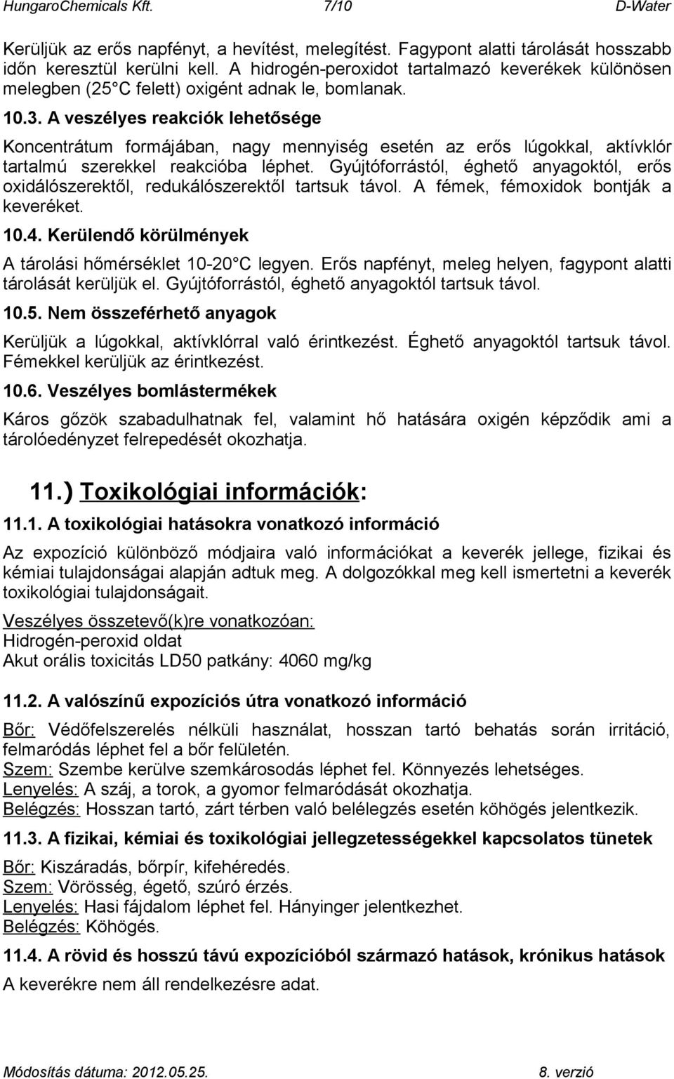 A veszélyes reakciók lehetősége Koncentrátum formájában, nagy mennyiség esetén az erős lúgokkal, aktívklór tartalmú szerekkel reakcióba léphet.