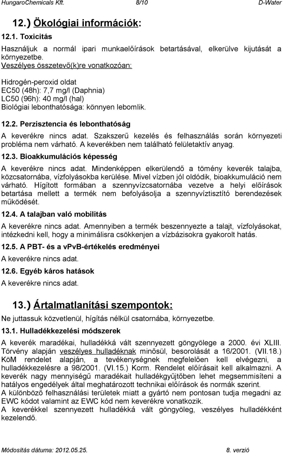 2. Perzisztencia és lebonthatóság A keverékre. Szakszerű kezelés és felhasználás során környezeti probléma nem várható. A keverékben nem található felületaktív anyag. 12.3.