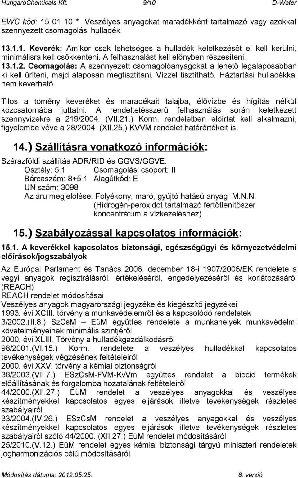 Háztartási hulladékkal nem keverhető. Tilos a tömény keveréket és maradékait talajba, élővízbe és hígítás nélkül közcsatornába juttatni.