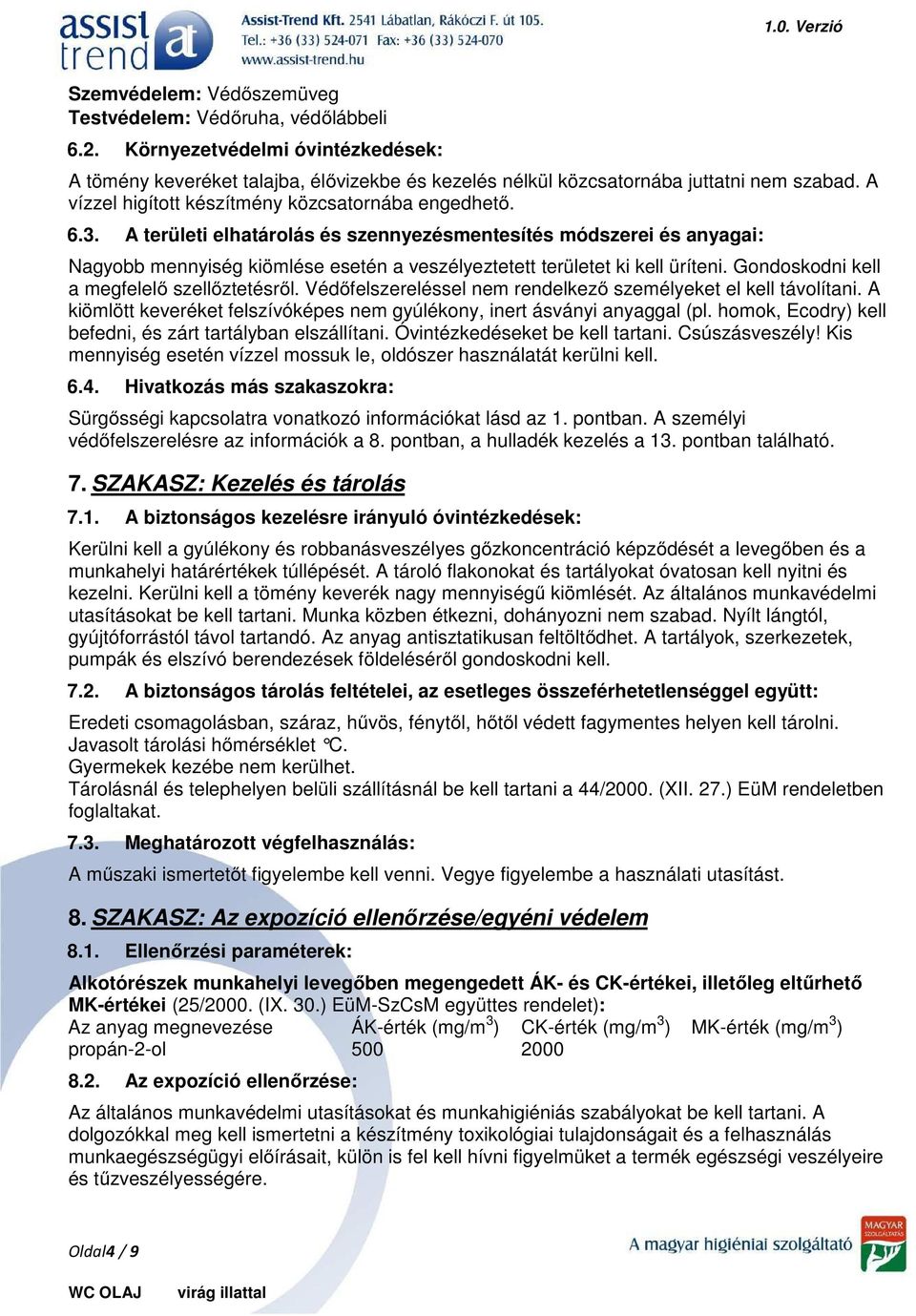 A területi elhatárolás és szennyezésmentesítés módszerei és anyagai: Nagyobb mennyiség kiömlése esetén a veszélyeztetett területet ki kell üríteni. Gondoskodni kell a megfelelő szellőztetésről.