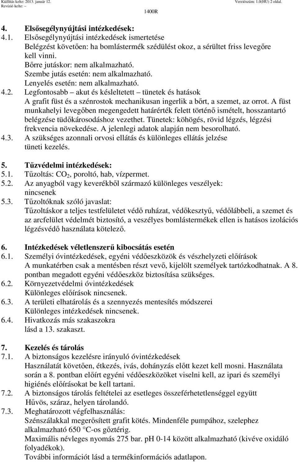 Legfontosabb akut és késleltetett tünetek és hatások A grafit füst és a szénrostok mechanikusan ingerlik a bőrt, a szemet, az orrot.