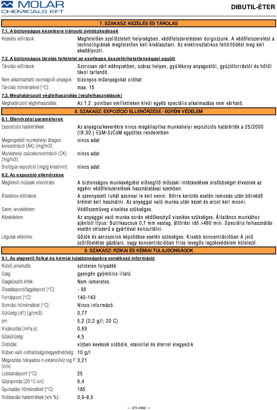 A biztonságos tárolás feltételei az esetleges összeférhetetlenséggel együtt Tárolási elõírások: Szorosan zárt edényzetben, száraz helyen, gyúlékony anyagoktól, gyújtóforrástól és hõtõl távol tar