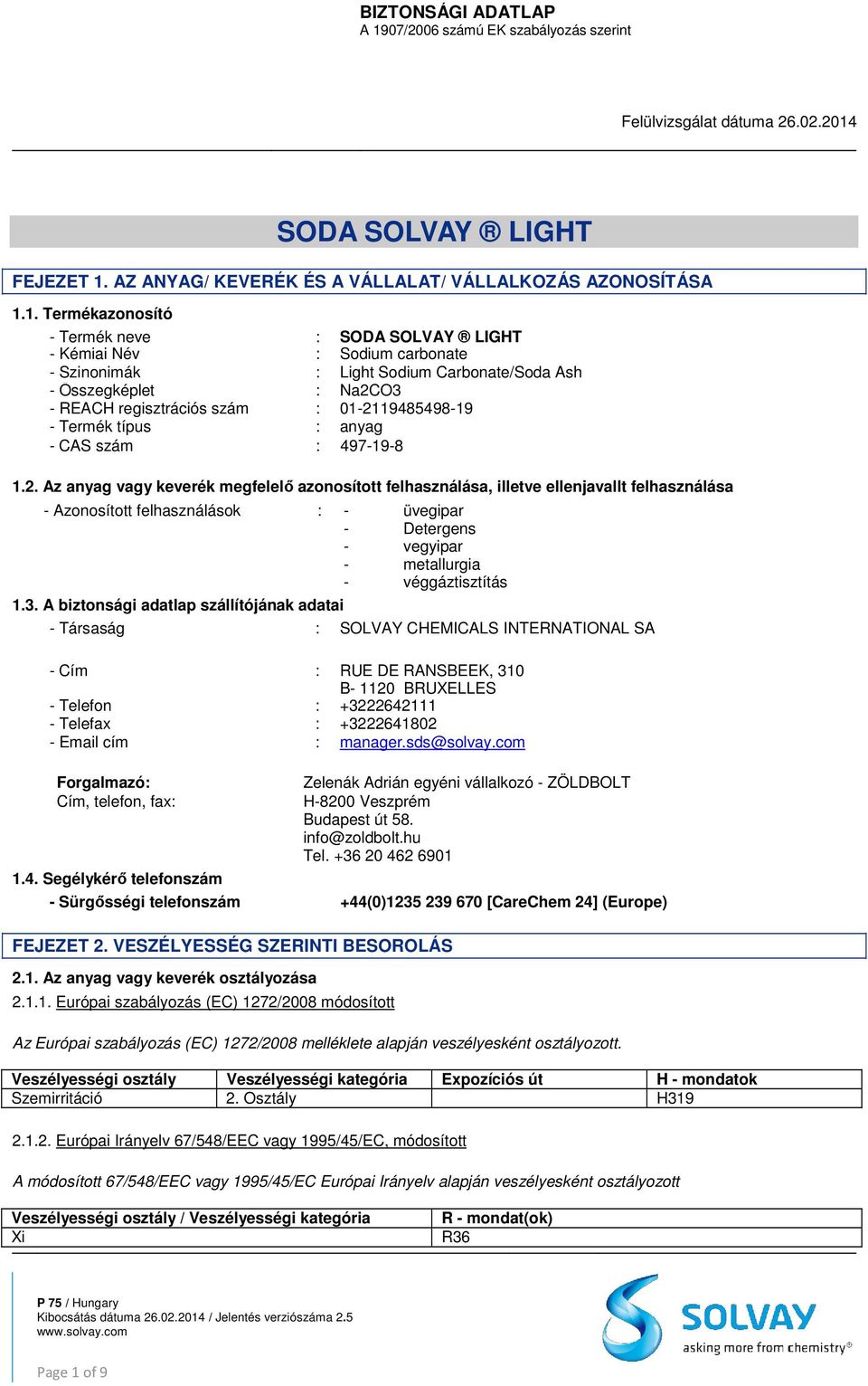 1. Termékazonosító - Termék neve : - Kémiai Név : Sodium carbonate - Szinonimák : Light Sodium Carbonate/Soda Ash - Összegképlet : Na2CO3 - REACH regisztrációs szám : 01-2119485498-19 - Termék típus