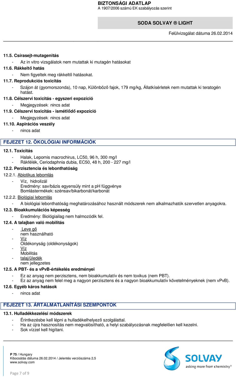 Célszervi toxicitás - egyszeri expozíció - Megjegyzések: nincs adat 11.9. Célszervi toxicitás - ismétlődő expozíció - Megjegyzések: nincs adat 11.10. Aspirációs veszély - nincs adat FEJEZET 12.