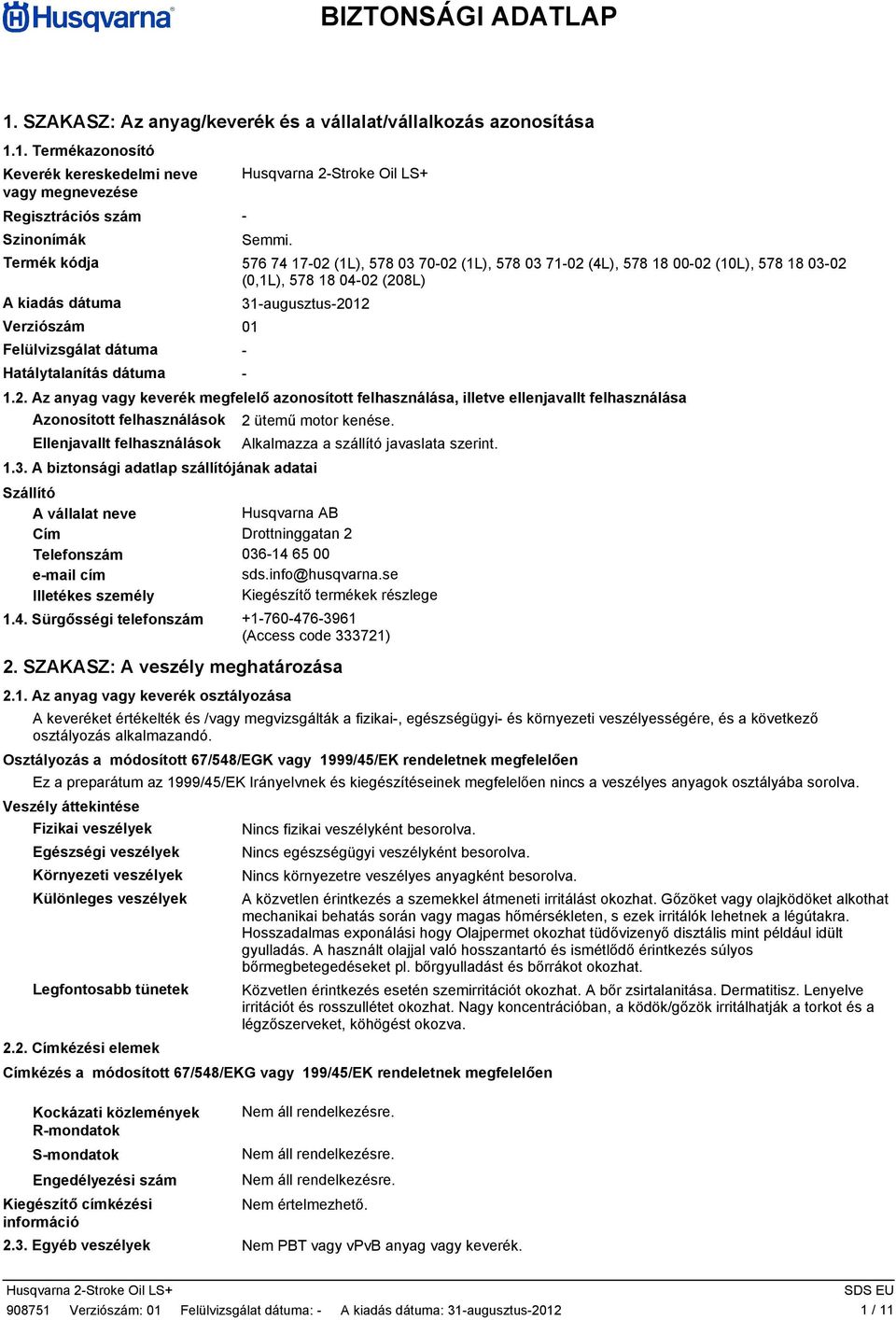 31augusztus2012 1.2. Az anyag vagy keverék megfelelő azonosított felhasználása, illetve ellenjavallt felhasználása Azonosított felhasználások Ellenjavallt felhasználások 1.3. A biztonsági adatlap szállítójának adatai Szállító A vállalat neve Cím Telefonszám email cím Illetékes személy 2 ütemű motor kenése.