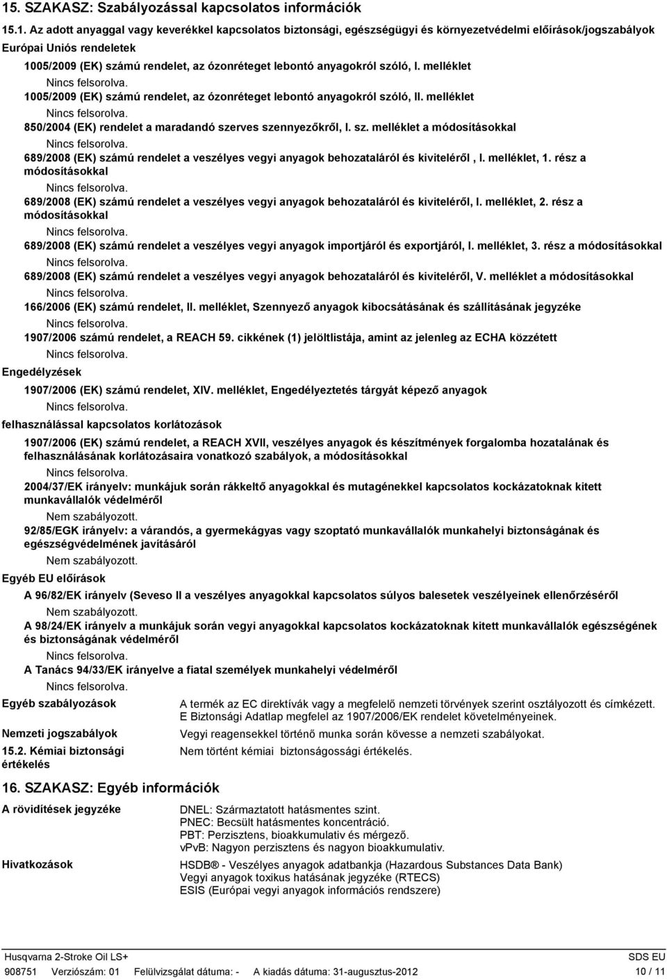 melléklet 850/2004 (EK) rendelet a maradandó szerves szennyezőkről, I. sz. melléklet a módosításokkal 689/2008 (EK) számú rendelet a veszélyes vegyi anyagok behozataláról és kiviteléről, I.