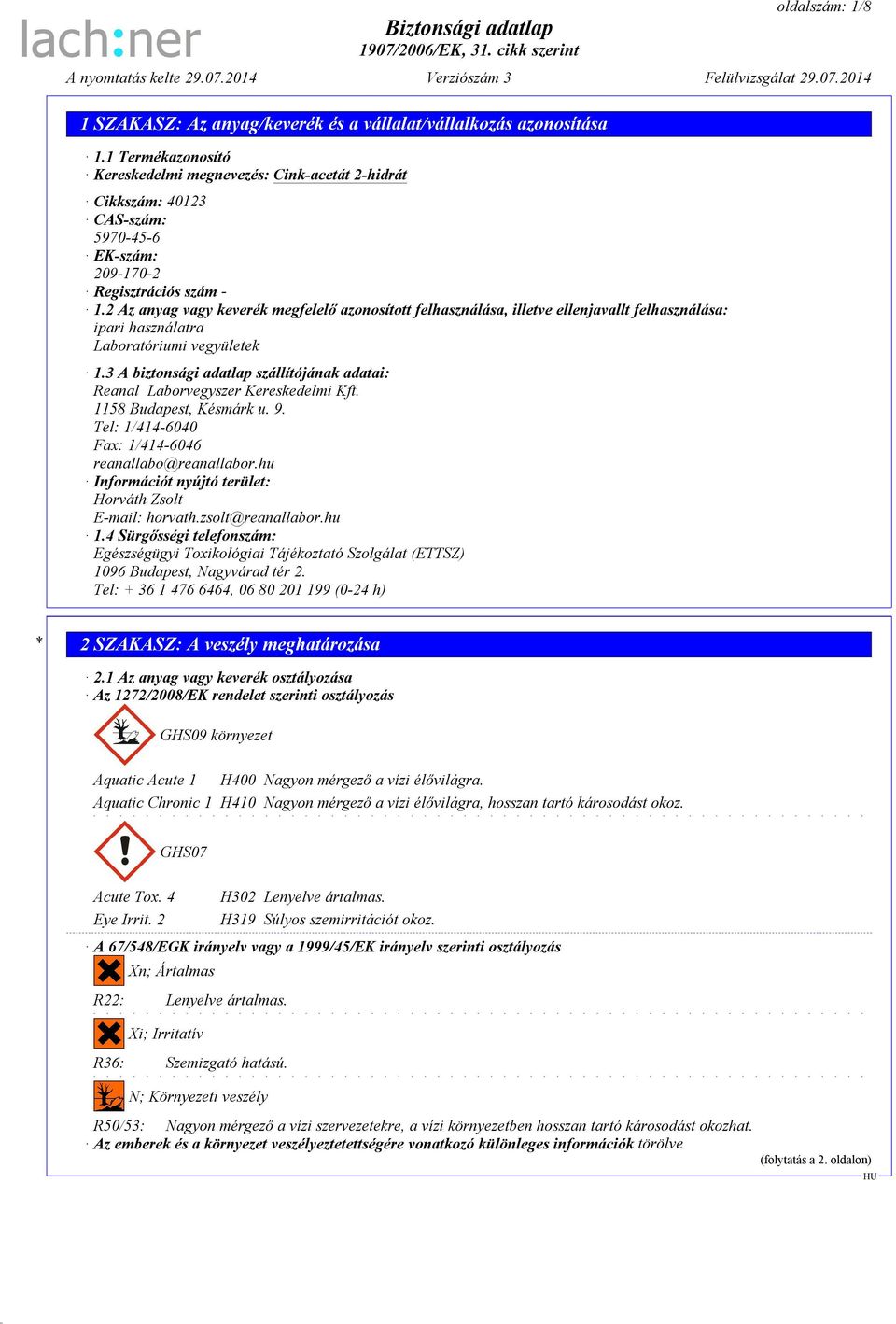3 A biztonsági adatlap szállítójának adatai: Reanal Laborvegyszer Kereskedelmi Kft. 1158 Budapest, Késmárk u. 9. Tel: 1/414-6040 Fax: 1/414-6046 reanallabo@reanallabor.
