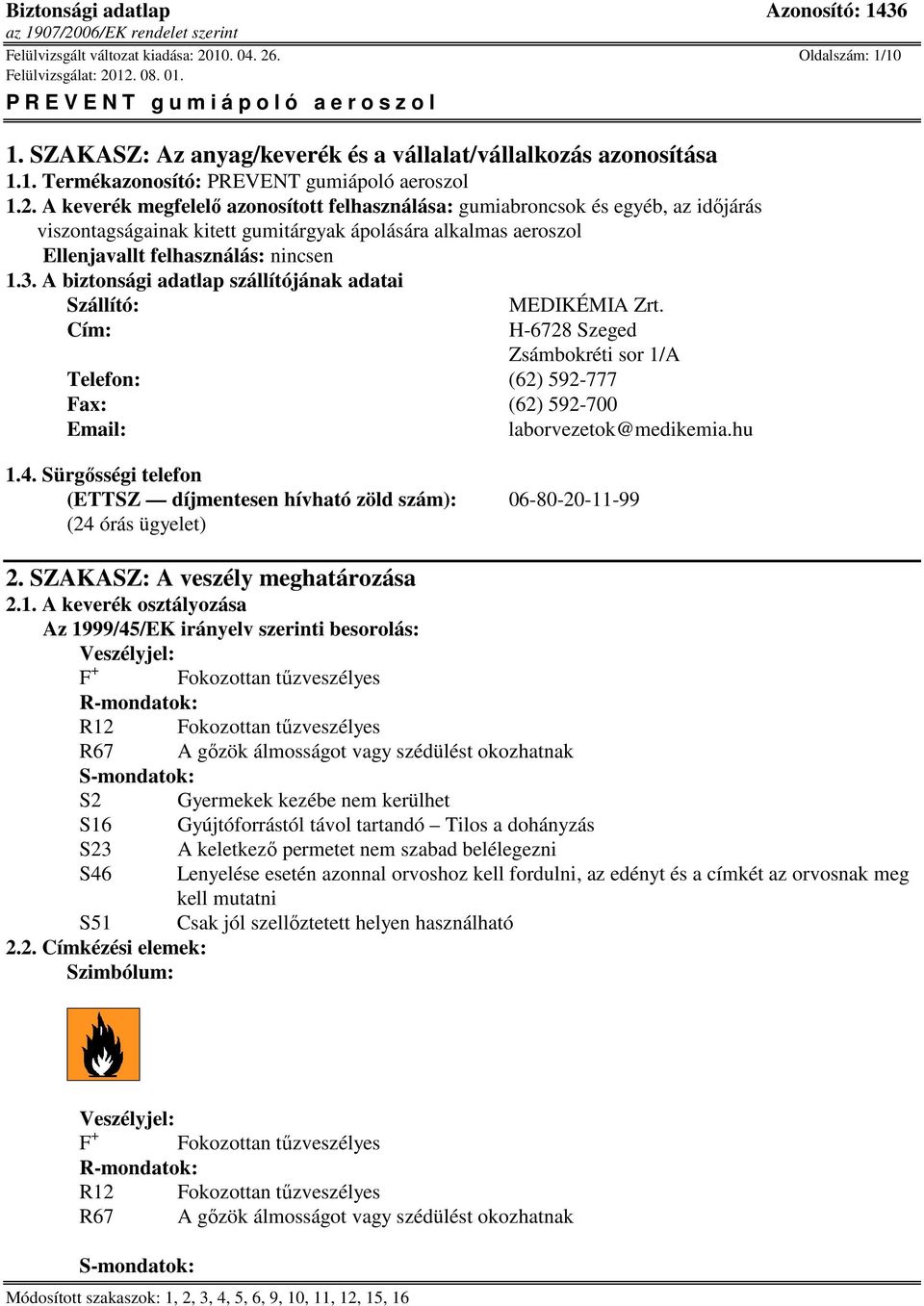 3. A biztonsági adatlap szállítójának adatai Szállító: MEDIKÉMIA Zrt. Cím: H-6728 Szeged Zsámbokréti sor 1/A Telefon: (62) 592-777 Fax: (62) 592-700 Email: laborvezetok@medikemia.hu 1.4.