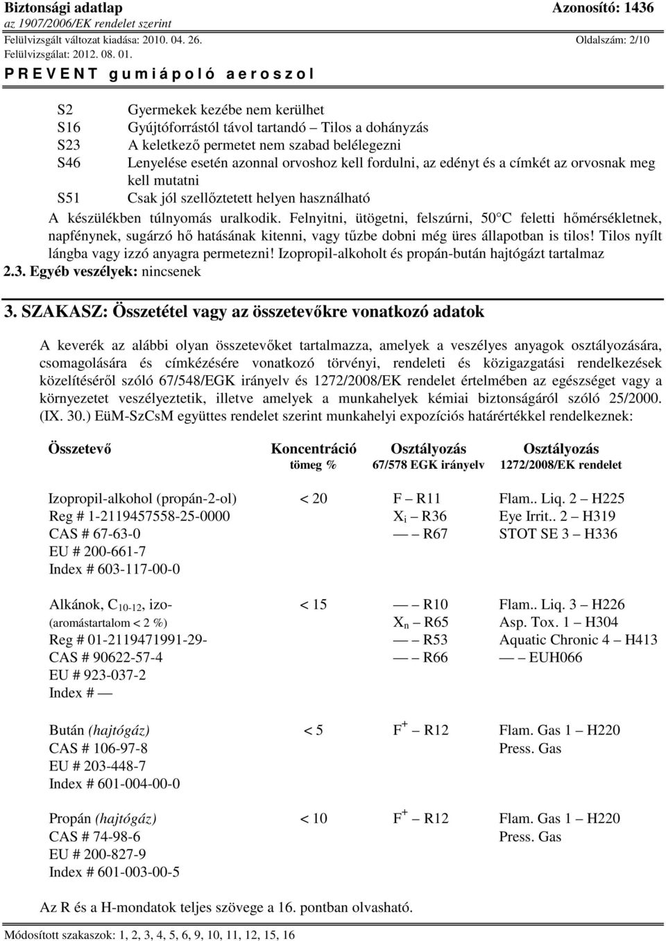 fordulni, az edényt és a címkét az orvosnak meg kell mutatni S51 Csak jól szellőztetett helyen használható A készülékben túlnyomás uralkodik.