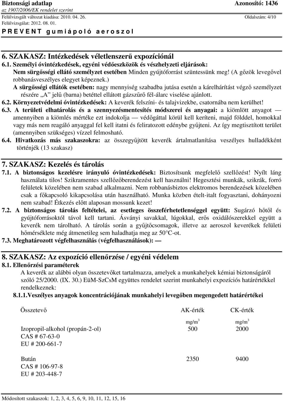 ) A sürgősségi ellátók esetében: nagy mennyiség szabadba jutása esetén a kárelhárítást végző személyzet részére A jelű (barna) betéttel ellátott gázszűrő fél-álarc viselése ajánlott. 6.2.