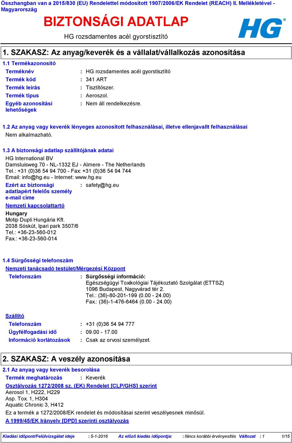2 Az anyag vagy keverék lényeges azonosított felhasználásai, illetve ellenjavallt felhasználásai Nem alkalmazható. 1.