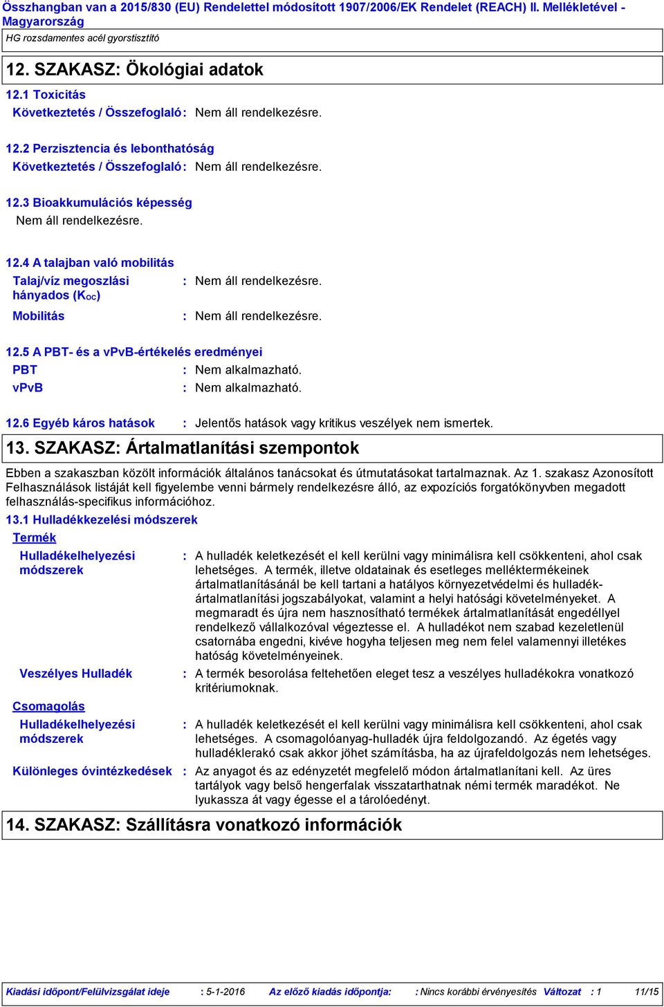 SZAKASZ Ártalmatlanítási szempontok Ebben a szakaszban közölt információk általános tanácsokat és útmutatásokat tartalmaznak. Az 1.