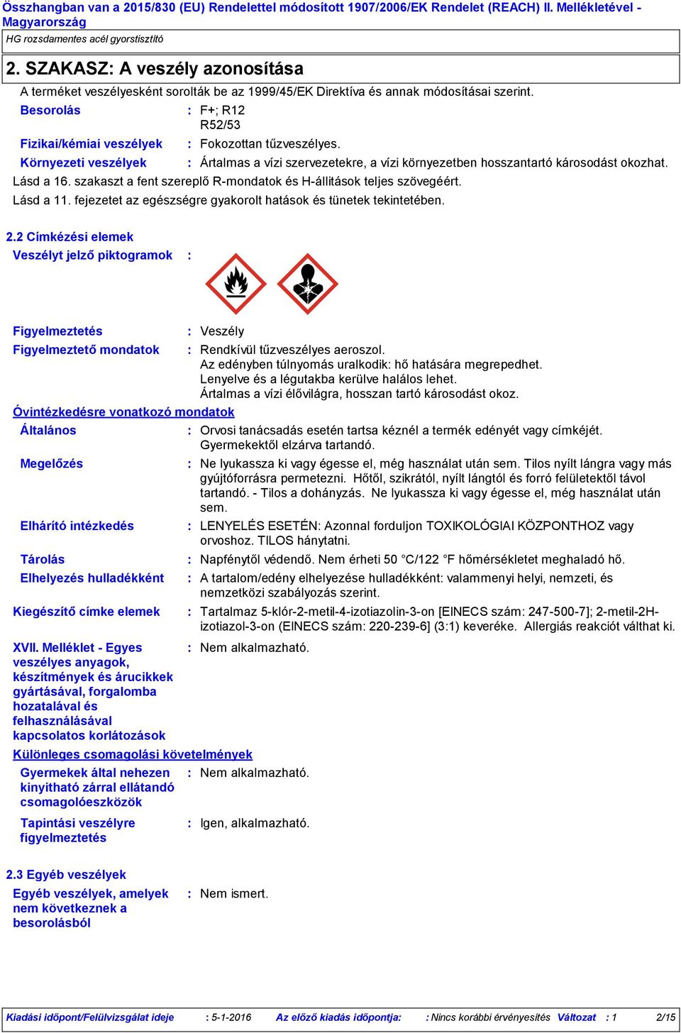szakaszt a fent szereplő R-mondatok és H-állitások teljes szövegéért. Lásd a 11. fejezetet az egészségre gyakorolt hatások és tünetek tekintetében. 2.