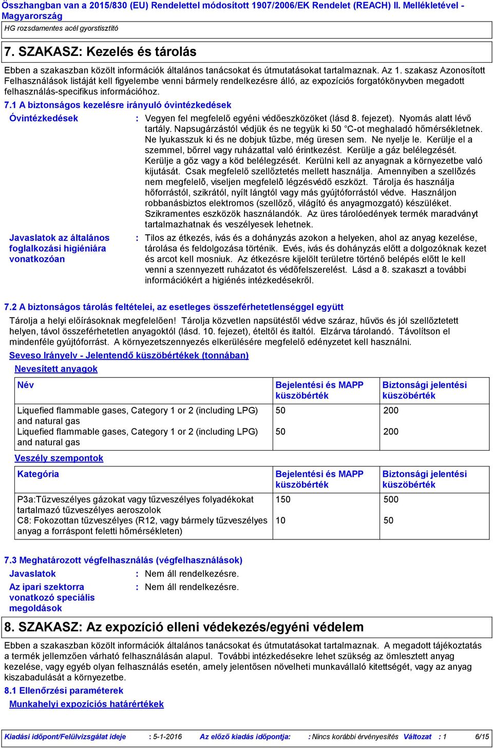 1 A biztonságos kezelésre irányuló óvintézkedések Óvintézkedések Javaslatok az általános foglalkozási higiéniára vonatkozóan Vegyen fel megfelelő egyéni védőeszközöket (lásd 8. fejezet).