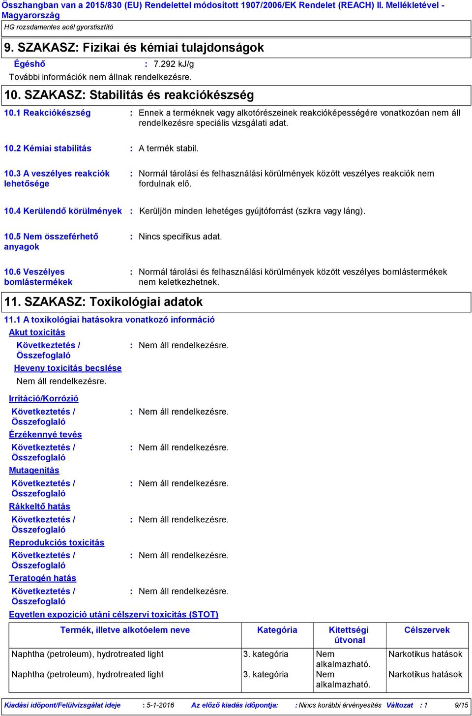 2 Kémiai stabilitás A termék stabil. 10.3 A veszélyes reakciók lehetősége Normál tárolási és felhasználási körülmények között veszélyes reakciók nem fordulnak elő. 10.4 Kerülendő körülmények Kerüljön minden lehetéges gyújtóforrást (szikra vagy láng).