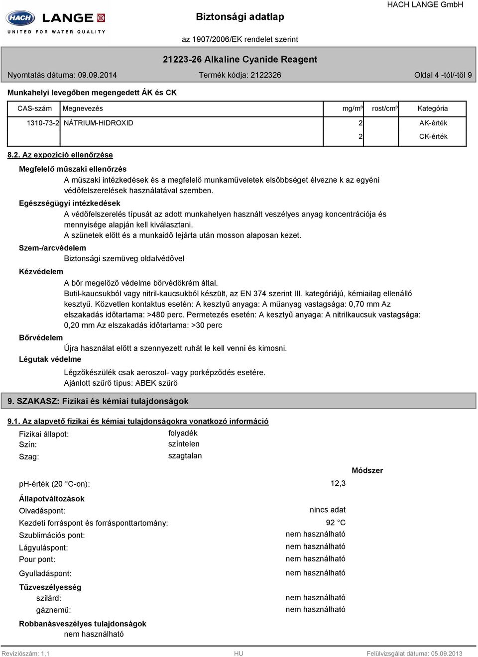 Egészségügyi intézkedések A védőfelszerelés típusát az adott munkahelyen használt veszélyes anyag koncentrációja és mennyisége alapján kell kiválasztani.