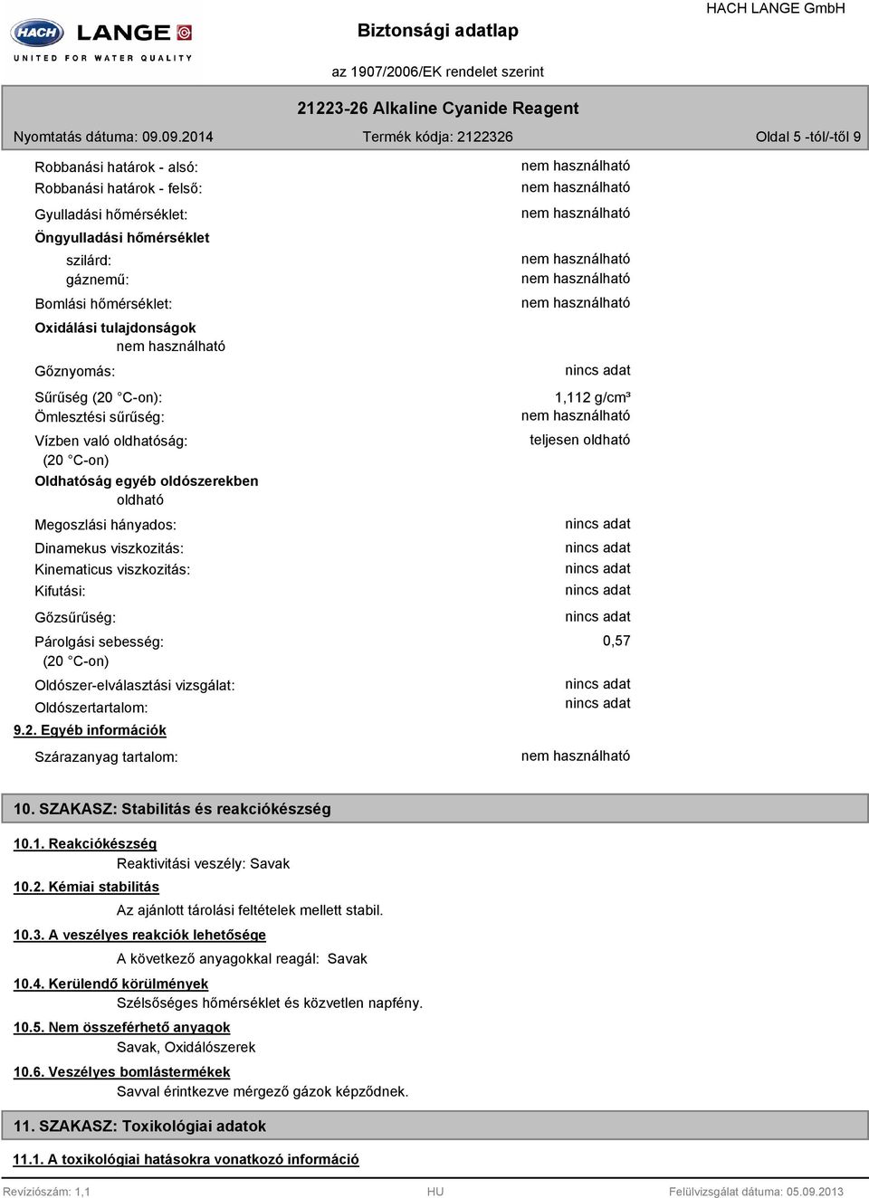 Gőzsűrűség: Párolgási sebesség: (20 C-on) Oldószer-elválasztási vizsgálat: Oldószertartalom: 9.2. Egyéb információk Szárazanyag tartalom: 1,112 g/cm³ teljesen oldható 0,57 10.