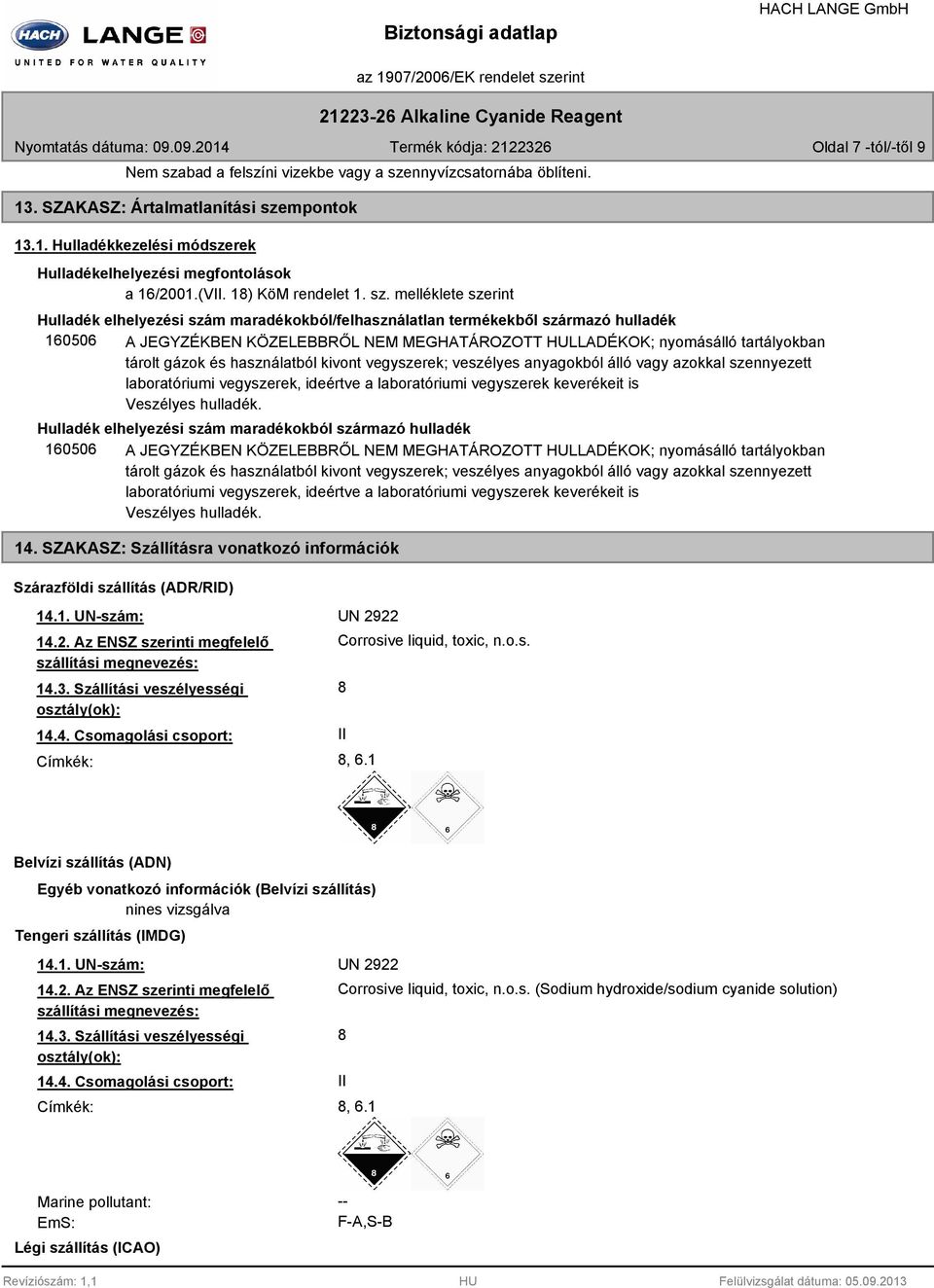 melléklete szerint Hulladék elhelyezési szám maradékokból/felhasználatlan termékekből származó hulladék 160506 A JEGYZÉKBEN KÖZELEBBRŐL NEM MEGHATÁROZOTT HULLADÉKOK; nyomásálló tartályokban tárolt