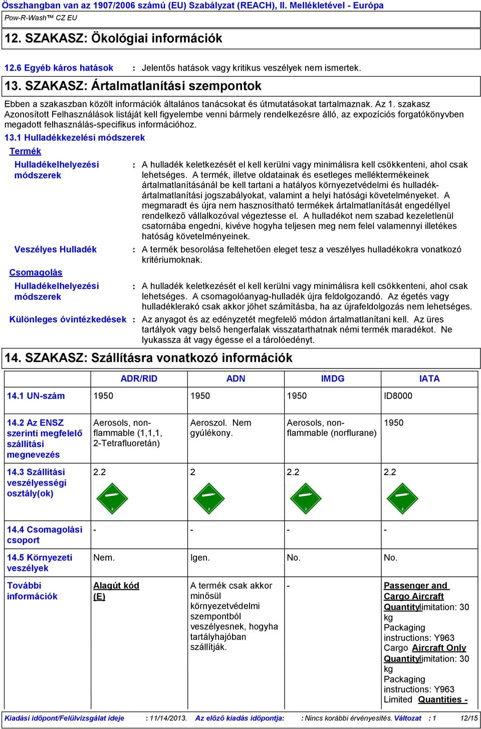 szakasz Azonosított Felhasználások listáját kell figyelembe venni bármely rendelkezésre álló, az expozíciós forgatókönyvben megadott felhasználás-specifikus információhoz. 13.