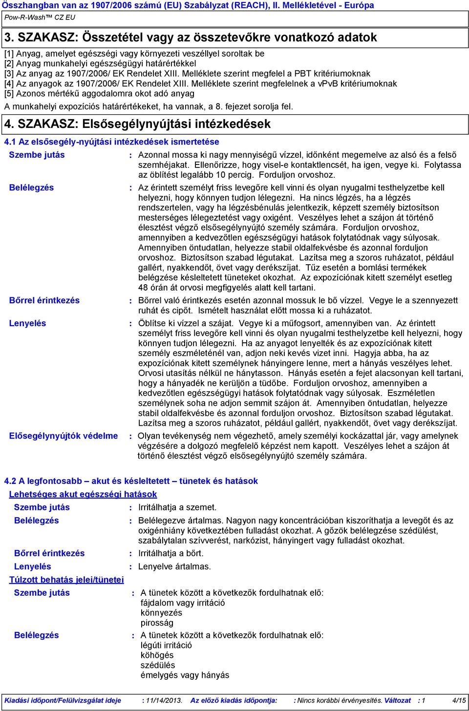 Melléklete szerint megfelelnek a vpvb kritériumoknak [5] Azonos mértékű aggodalomra okot adó anyag A munkahelyi expozíciós határértékeket, ha vannak, a 8. fejezet sorolja fel. 4.