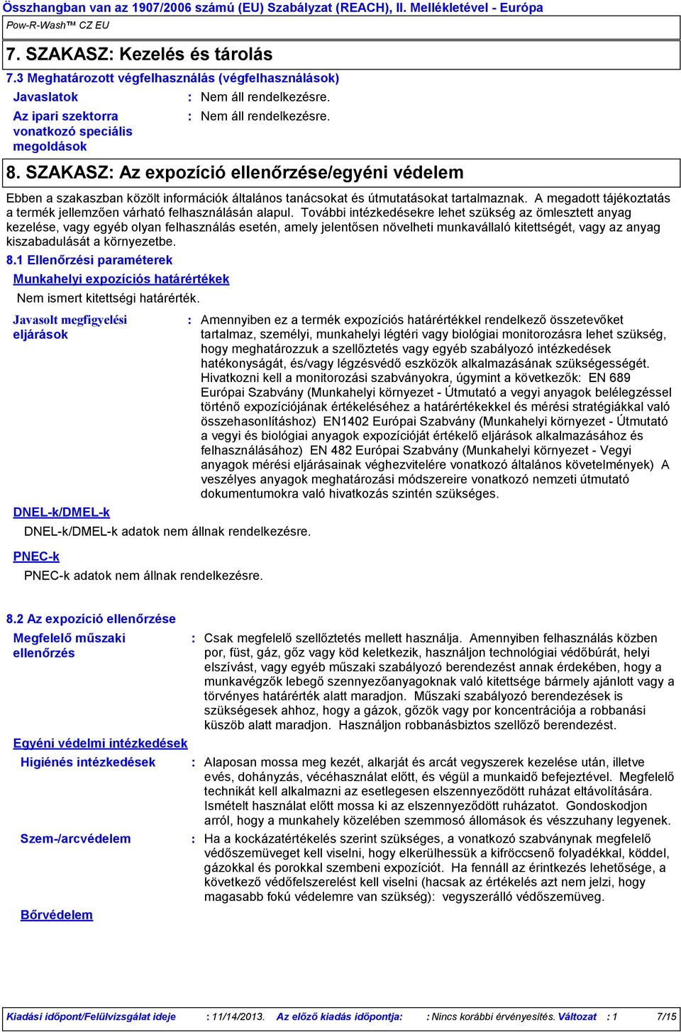 Javasolt megfigyelési eljárások 8. SZAKASZ Az expozíció ellenőrzése/egyéni védelem Ebben a szakaszban közölt információk általános tanácsokat és útmutatásokat tartalmaznak.